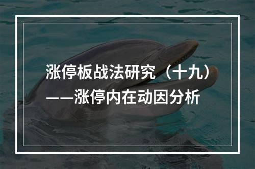 涨停板战法研究（十九）——涨停内在动因分析