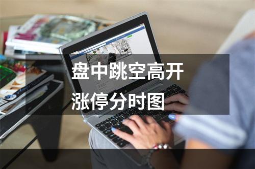 盘中跳空高开涨停分时图
