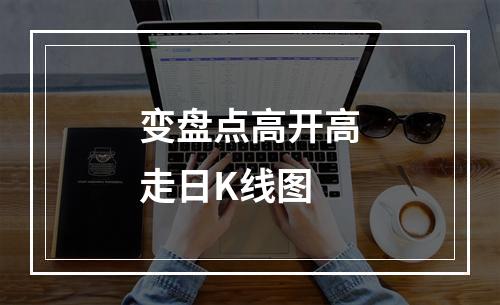 变盘点高开高走日K线图