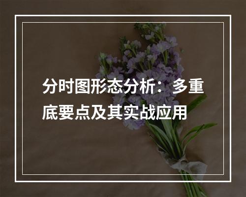 分时图形态分析：多重底要点及其实战应用