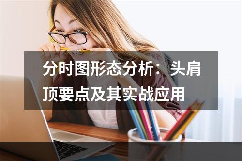 分时图形态分析：头肩顶要点及其实战应用