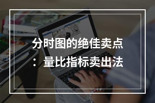 分时图的绝佳卖点：量比指标卖出法