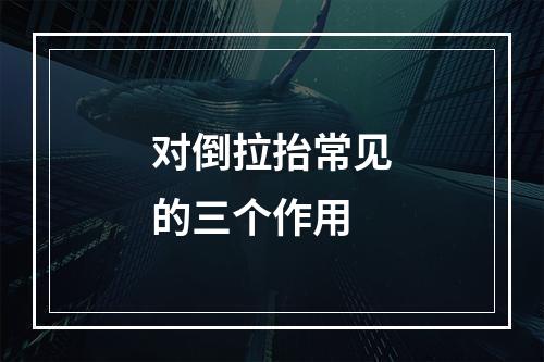 对倒拉抬常见的三个作用