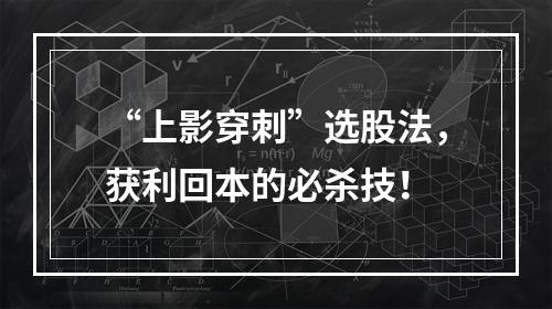 “上影穿刺”选股法，获利回本的必杀技！