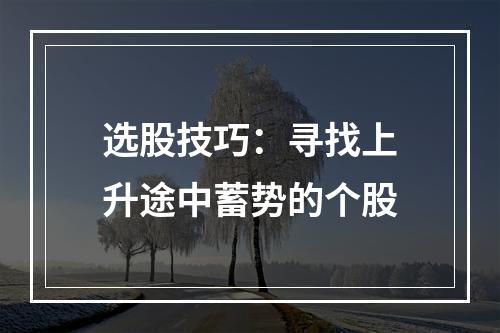选股技巧：寻找上升途中蓄势的个股