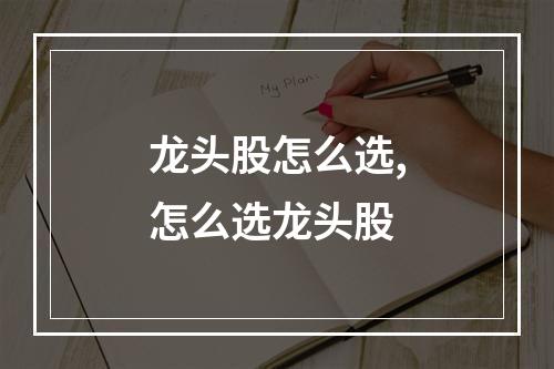 龙头股怎么选,怎么选龙头股