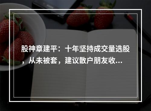 股神章建平：十年坚持成交量选股，从未被套，建议散户朋友收藏