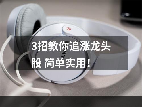 3招教你追涨龙头股 简单实用！