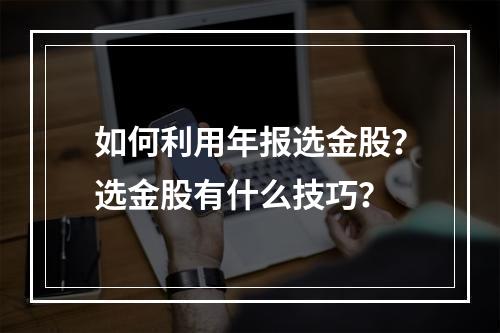 如何利用年报选金股？选金股有什么技巧？