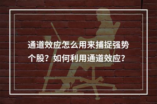 通道效应怎么用来捕捉强势个股？如何利用通道效应？