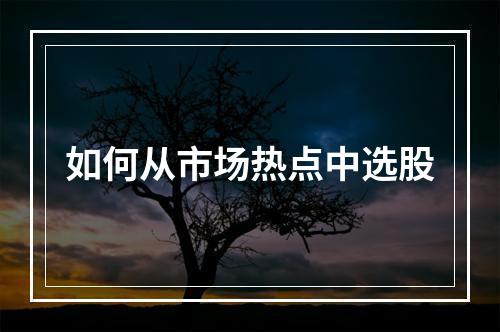 如何从市场热点中选股