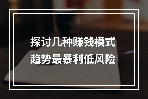 探讨几种赚钱模式 趋势最暴利低风险