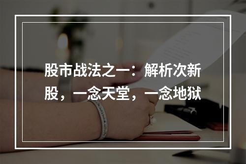 股市战法之一：解析次新股，一念天堂，一念地狱