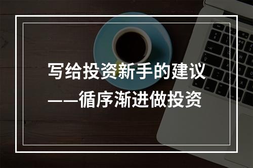 写给投资新手的建议——循序渐进做投资