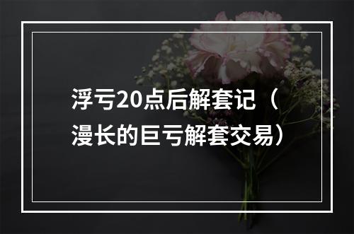 浮亏20点后解套记（漫长的巨亏解套交易）