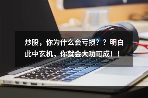 炒股，你为什么会亏损？？明白此中玄机，你就会大功可成！！