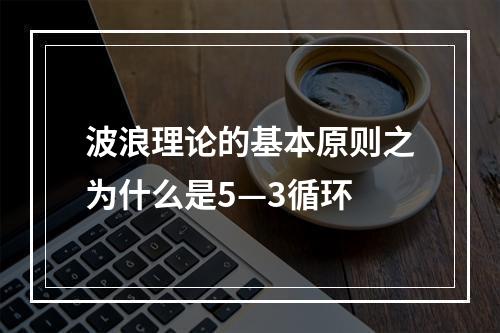 波浪理论的基本原则之为什么是5—3循环