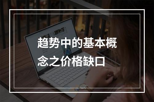趋势中的基本概念之价格缺口