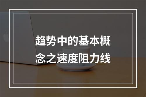 趋势中的基本概念之速度阻力线