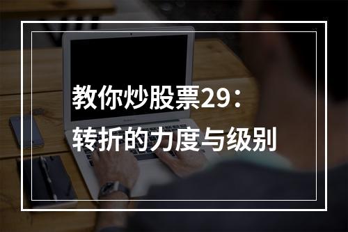 教你炒股票29：转折的力度与级别