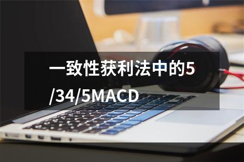 一致性获利法中的5/34/5MACD