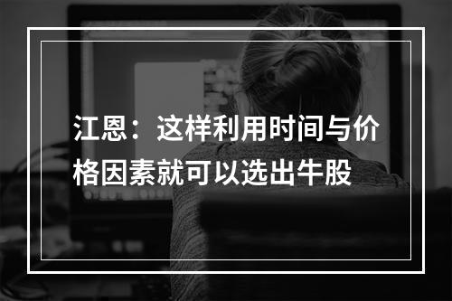 江恩：这样利用时间与价格因素就可以选出牛股