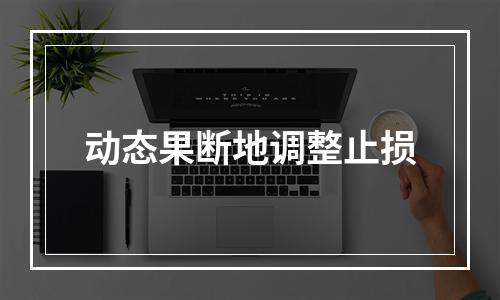 动态果断地调整止损