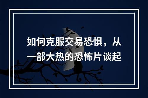 如何克服交易恐惧，从一部大热的恐怖片谈起