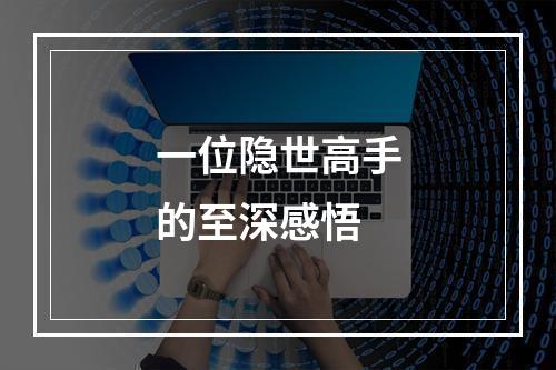 一位隐世高手的至深感悟