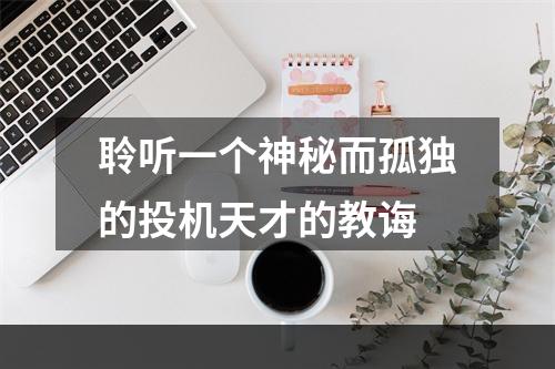 聆听一个神秘而孤独的投机天才的教诲