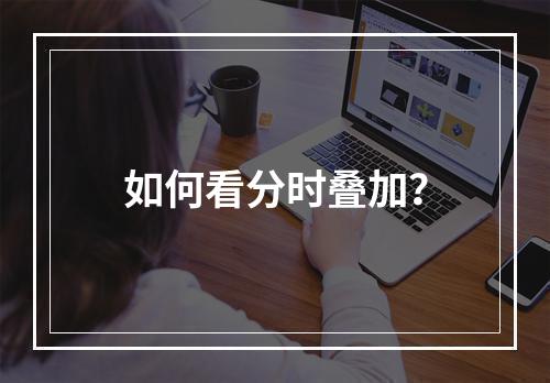 如何看分时叠加？