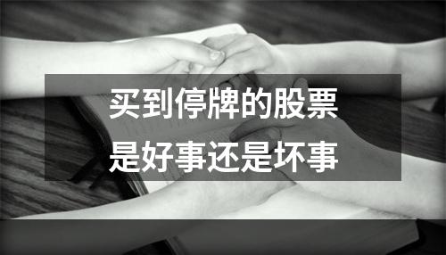 买到停牌的股票是好事还是坏事