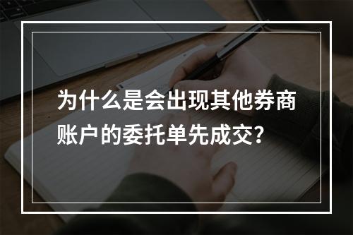 为什么是会出现其他券商账户的委托单先成交？