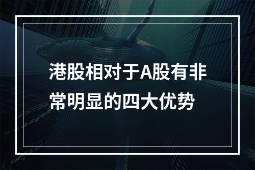 港股相对于A股有非常明显的四大优势