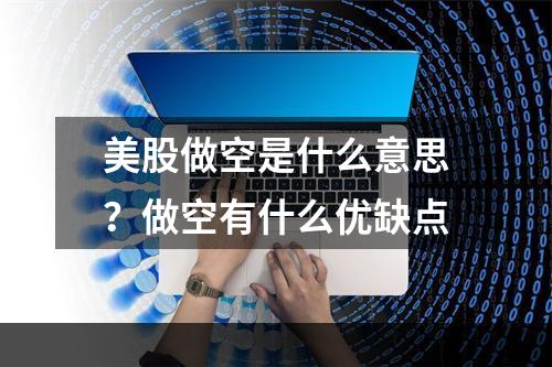 美股做空是什么意思？做空有什么优缺点