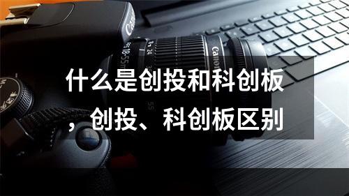 什么是创投和科创板，创投、科创板区别