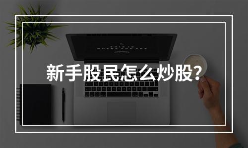 新手股民怎么炒股？