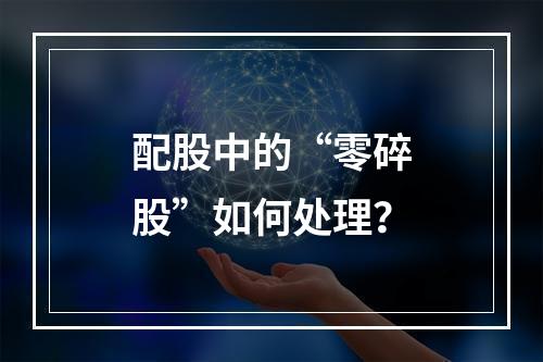 配股中的“零碎股”如何处理？