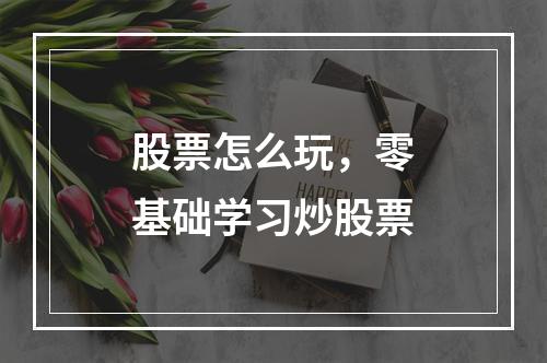 股票怎么玩，零基础学习炒股票