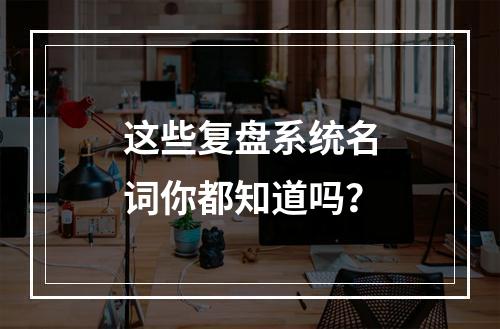 这些复盘系统名词你都知道吗？
