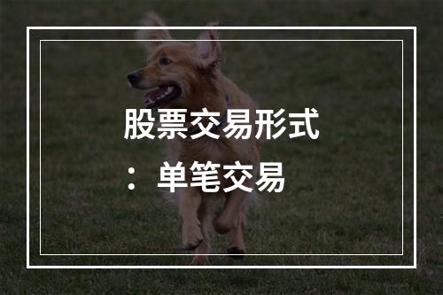 股票交易形式：单笔交易