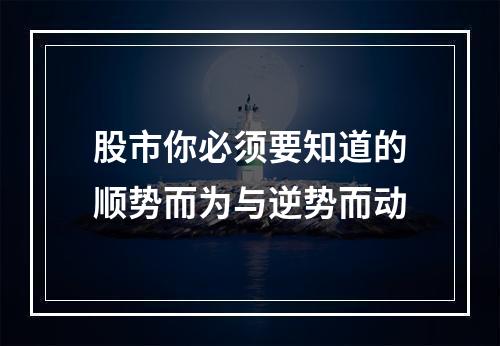 股市你必须要知道的顺势而为与逆势而动