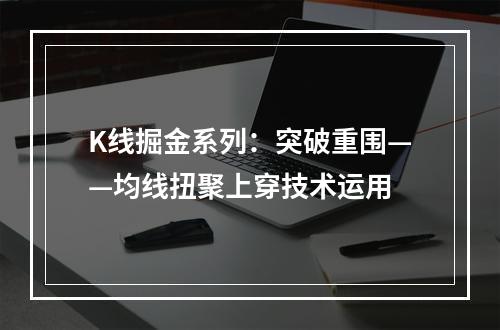 K线掘金系列：突破重围——均线扭聚上穿技术运用