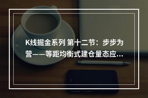 K线掘金系列 第十二节：步步为营——等距均衡式建仓量态应用