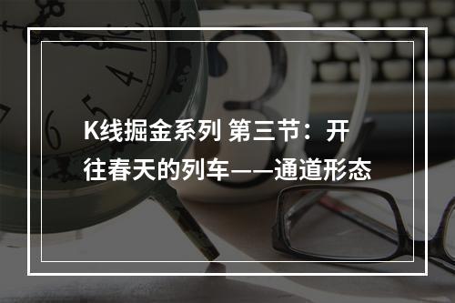 K线掘金系列 第三节：开往春天的列车——通道形态