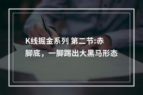 K线掘金系列 第二节:赤脚底，一脚踢出大黑马形态