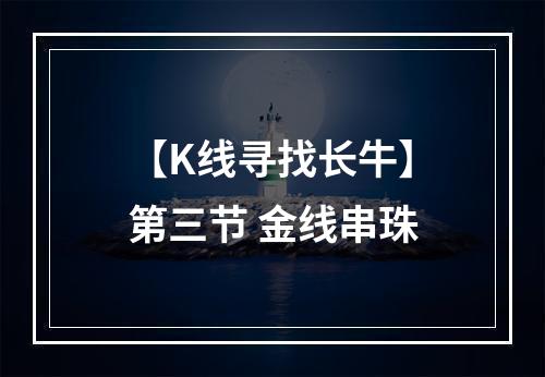 【K线寻找长牛】第三节 金线串珠
