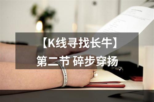 【K线寻找长牛】第二节 碎步穿扬