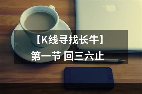 【K线寻找长牛】 第一节 回三六止