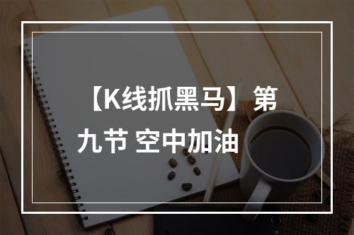 【K线抓黑马】第九节 空中加油